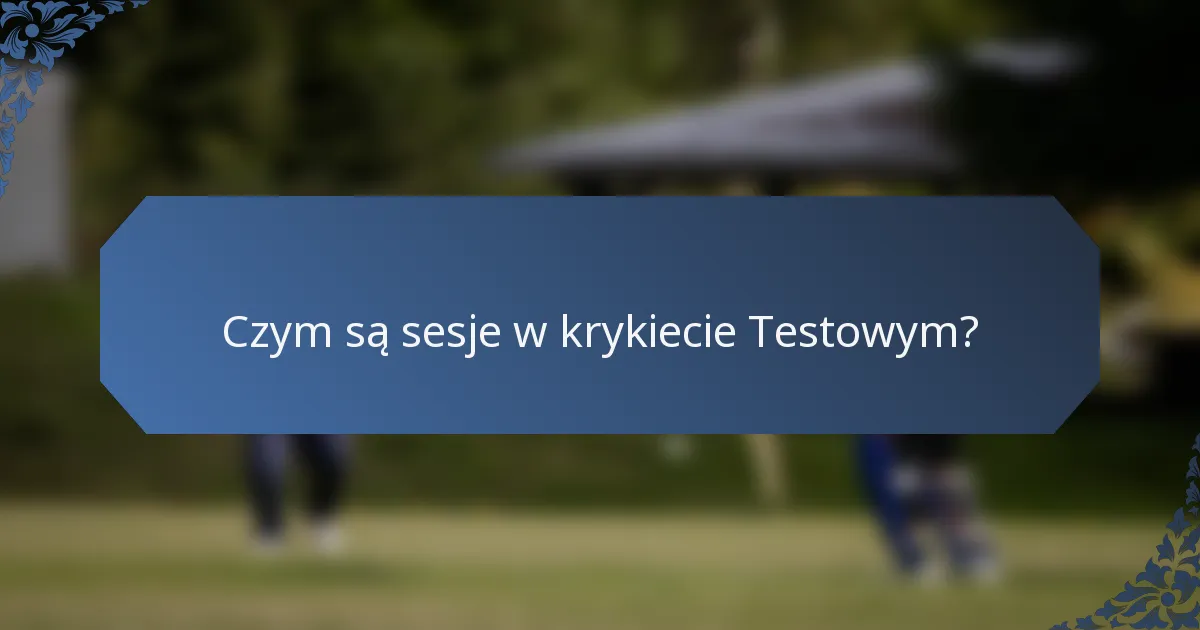 Czym są sesje w krykiecie Testowym?