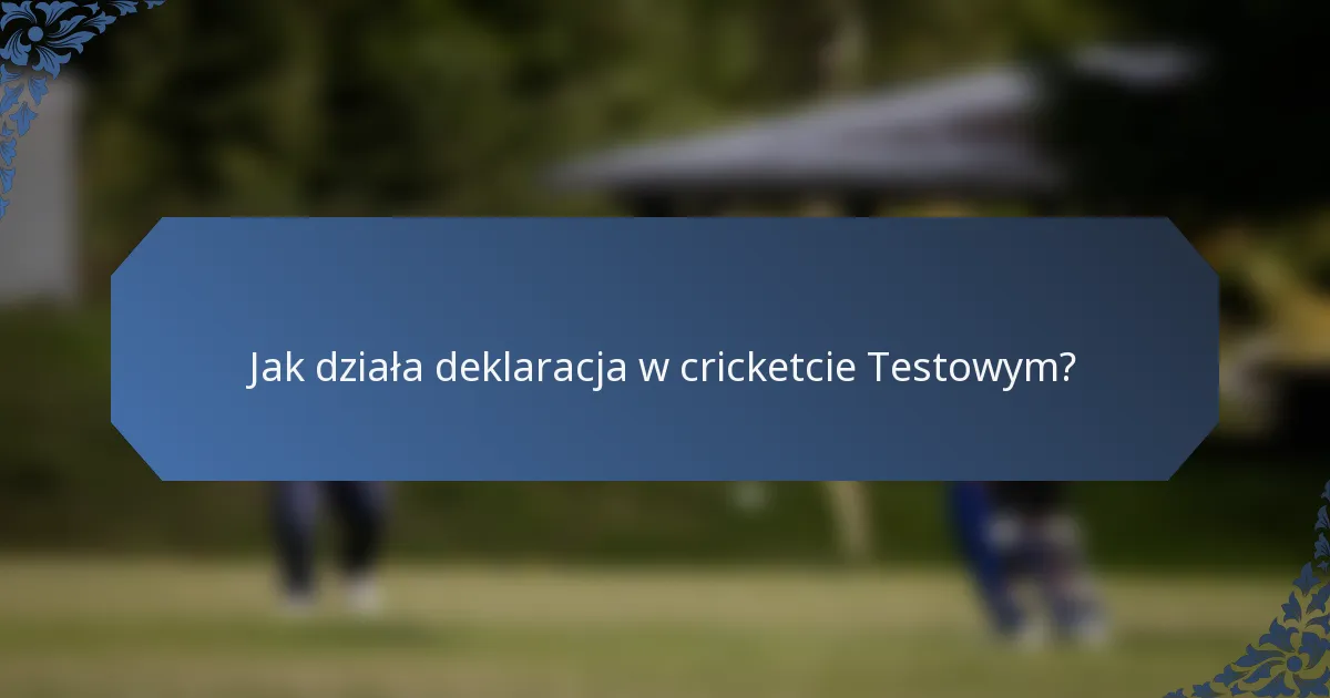 Jak działa deklaracja w cricketcie Testowym?