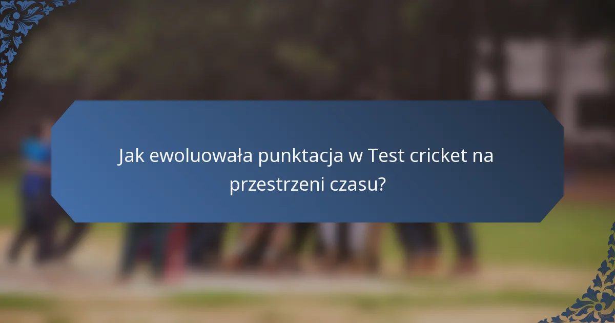 Jak ewoluowała punktacja w Test cricket na przestrzeni czasu?
