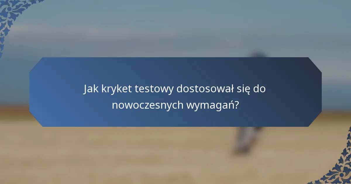 Jak kryket testowy dostosował się do nowoczesnych wymagań?