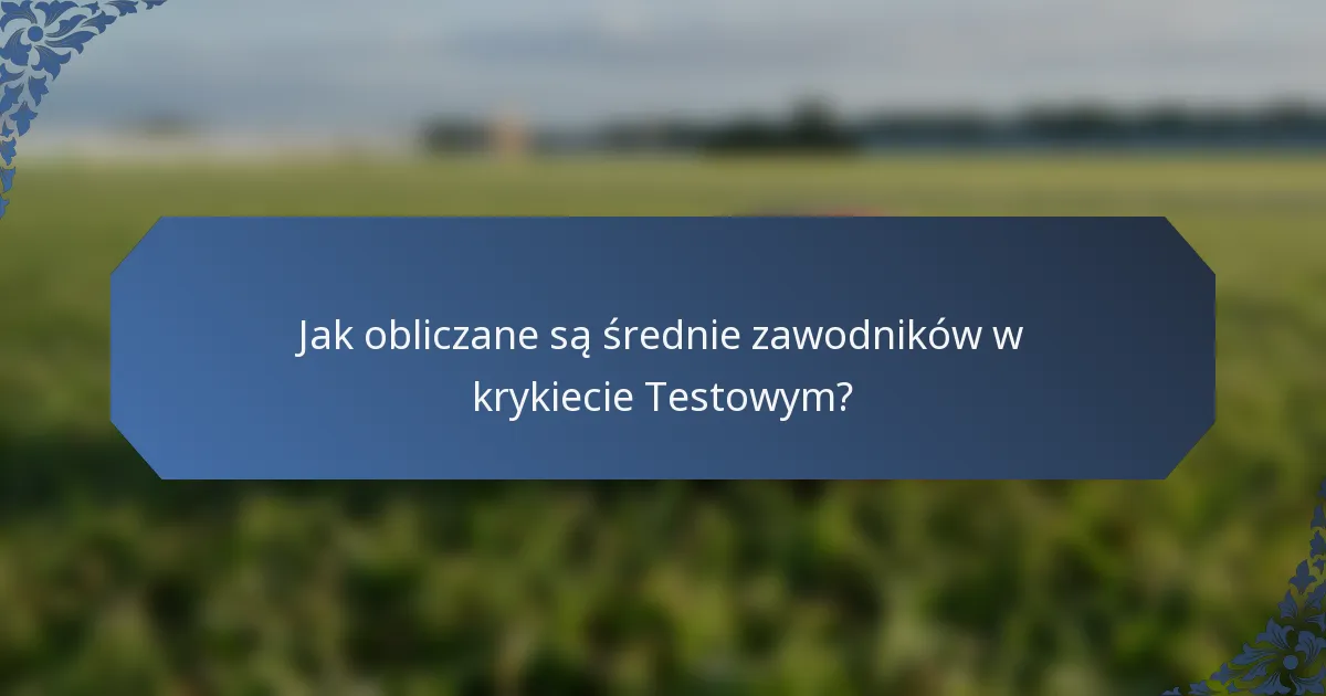 Jak obliczane są średnie zawodników w krykiecie Testowym?