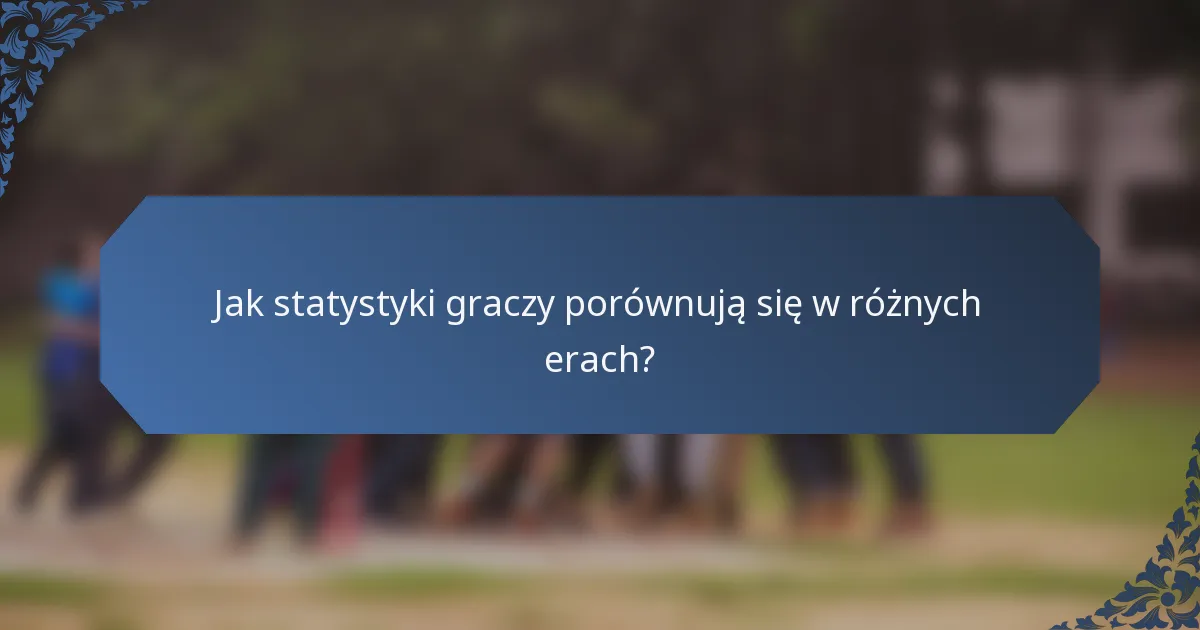 Jak statystyki graczy porównują się w różnych erach?