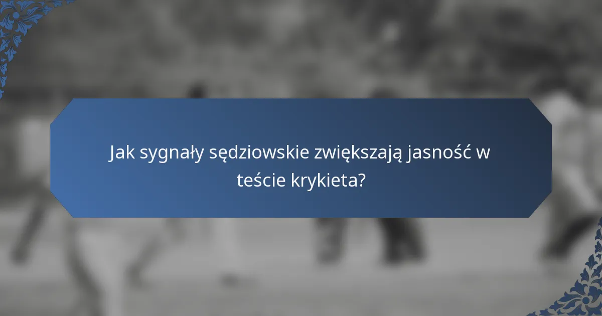 Jak sygnały sędziowskie zwiększają jasność w teście krykieta?