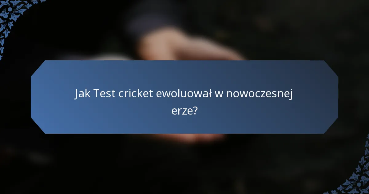 Jak Test cricket ewoluował w nowoczesnej erze?
