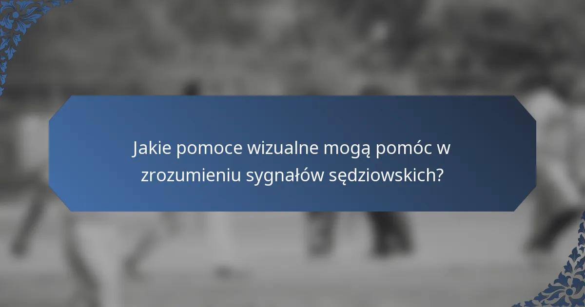 Jakie pomoce wizualne mogą pomóc w zrozumieniu sygnałów sędziowskich?