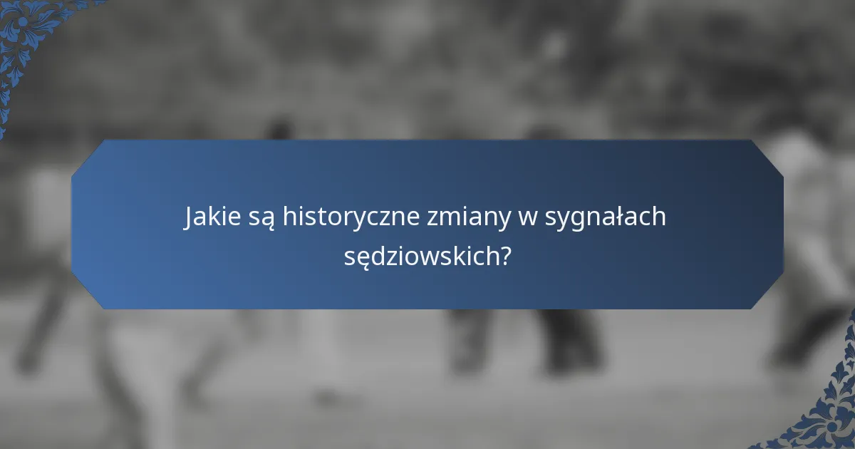 Jakie są historyczne zmiany w sygnałach sędziowskich?