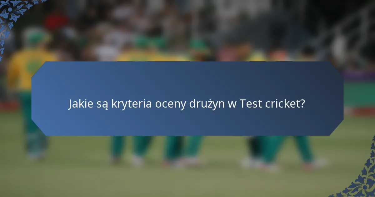 Jakie są kryteria oceny drużyn w Test cricket?