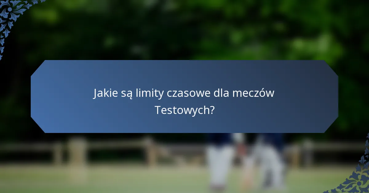 Jakie są limity czasowe dla meczów Testowych?