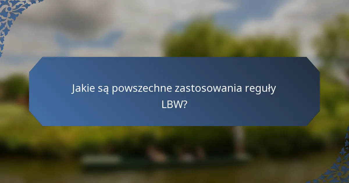 Jakie są powszechne zastosowania reguły LBW?