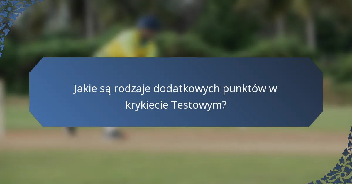 Jakie są rodzaje dodatkowych punktów w krykiecie Testowym?