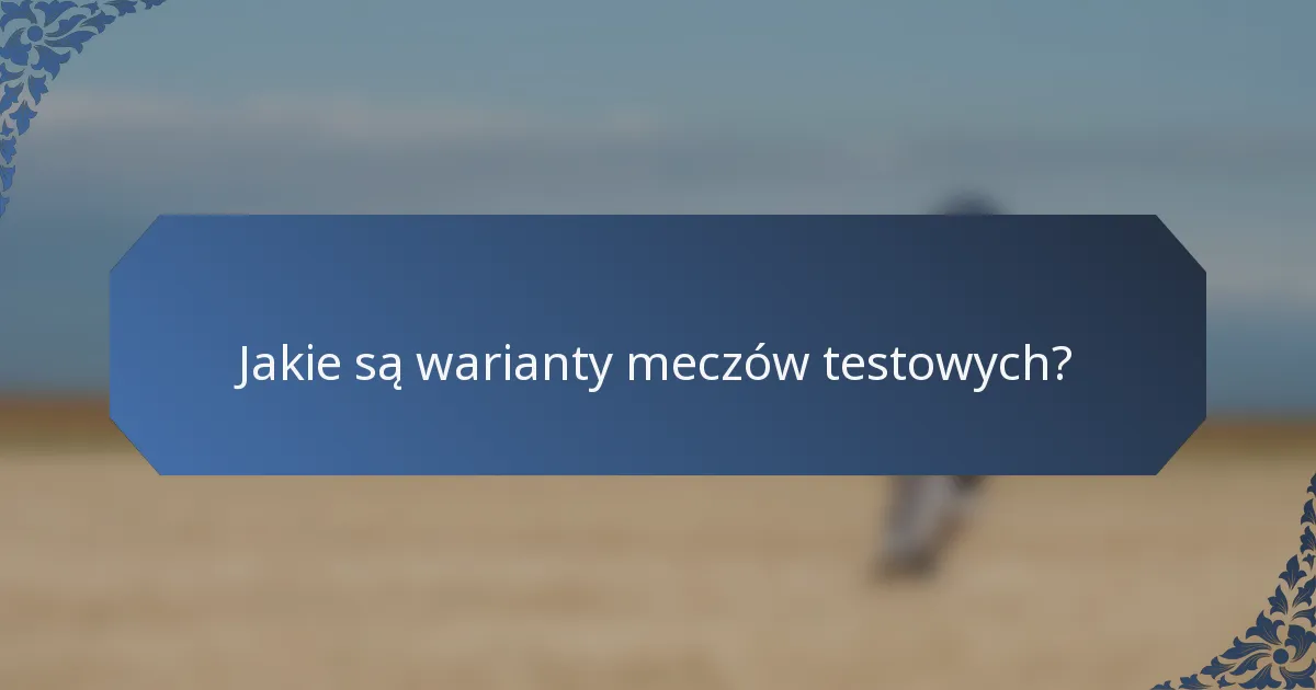 Jakie są warianty meczów testowych?