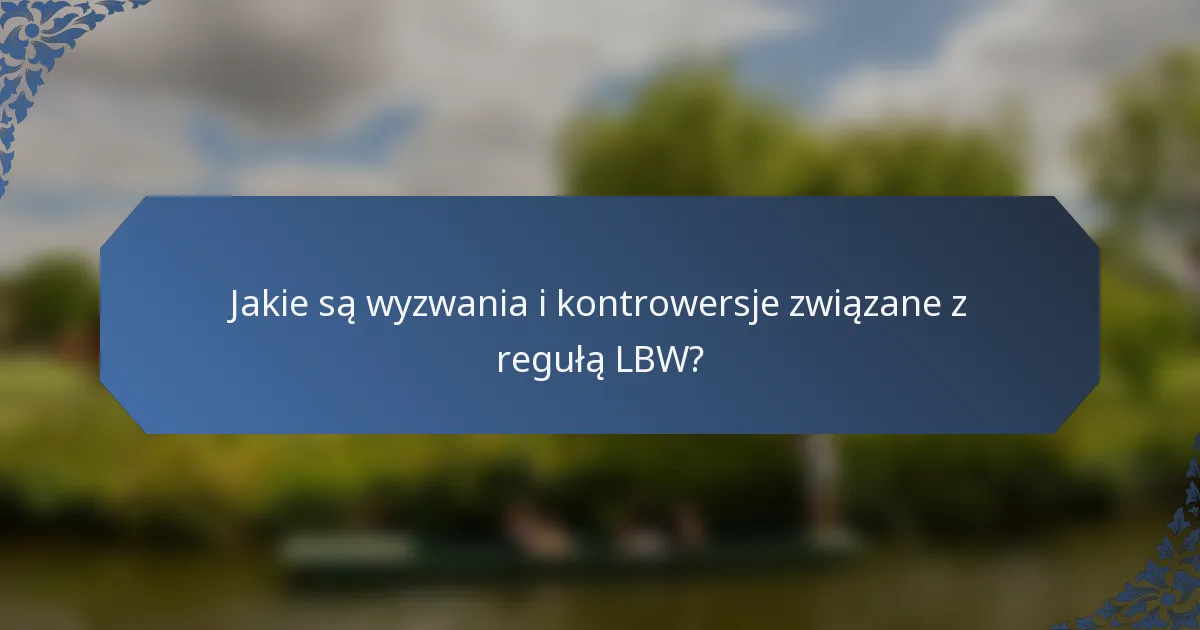 Jakie są wyzwania i kontrowersje związane z regułą LBW?