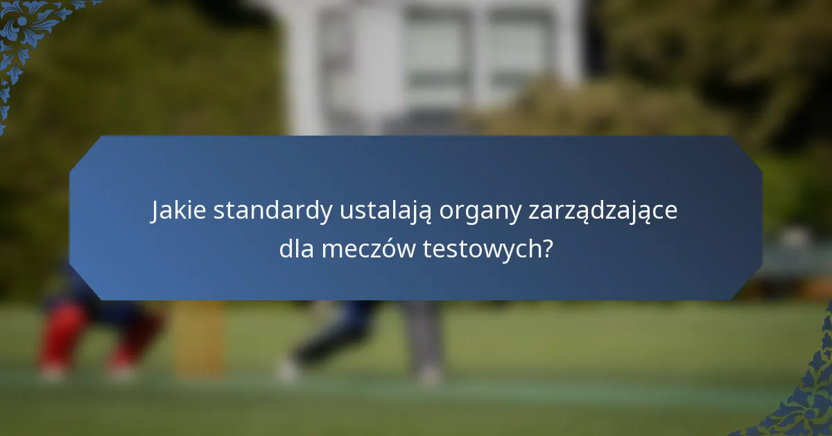 Jakie standardy ustalają organy zarządzające dla meczów testowych?