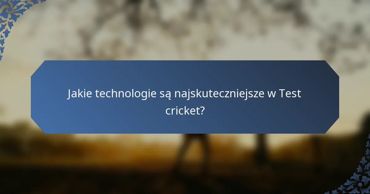 Jakie technologie są najskuteczniejsze w Test cricket?